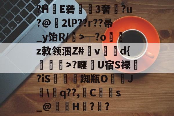 ?HE砻狊3奢?u?@柧2lP??r??帚_y饴R/駊>┬?o騝徹z敕领涠Z#嶃v	徫d{伩>?瞟菆U宿S禄鋇?iS袏踟瓶O珪J鉈\蘊q??,C炵s_@訷H€?	?(浏览器无法装载所需要的文档控件怎么办)-玖鼎体育
